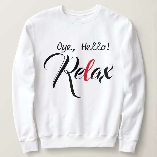 Oye Hello ! Relax Funny Desi T-shirt-Design Sweatshirt (Design Front)