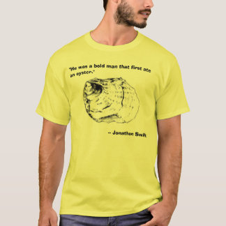 oyster, "He was a bold man that first ate an oy... T-Shirt