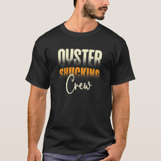 Oyster Shucking Crew Oyster Eater Seafood T-Shirt