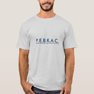 P.E.B.K.A.C. T-Shirt