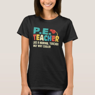 P E Teacher Like A Normal Teacher Physical Educati T-Shirt