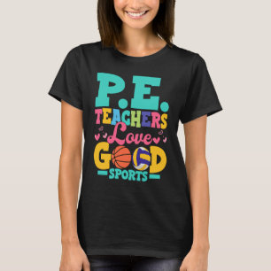 P.E. Teachers Love Good Sports School Physical Edu T-Shirt