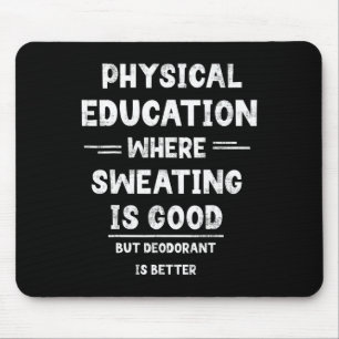 P.e. Where Sweating Is Good But Deodorant Is Bette Mouse Pad