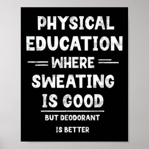 P.e. Where Sweating Is Good But Deodorant Is Bette Poster
