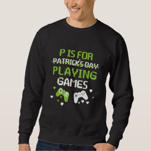 P Is For Playing Games Boys St Patricks Day Men Ga Sweatshirt
