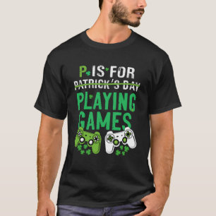P Is For Playing Games St Patrick s Day Gamer Boy T-Shirt
