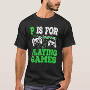 P Is For Playing Games St Patricks Day Funny Gamer T-Shirt