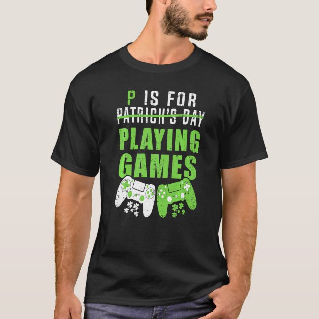 P Is For Playing Games St Patricks Day Funny Gamer T-Shirt (Front)