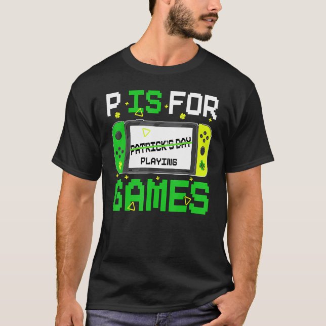 P Is For Playing Games St Patricks Day Funny Gamer T-Shirt (Front)