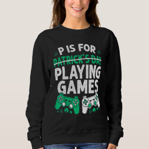 P Is For Playing Games St Patricks Day Funny Video Sweatshirt