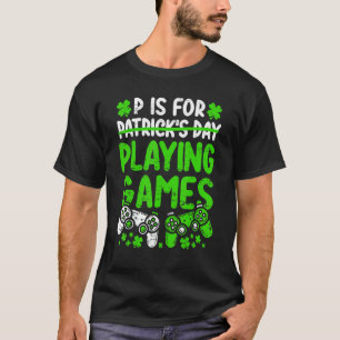 P Is For Playing Video Games Boys St Patricks Day T-Shirt