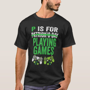 P Is For Playing Video Games Boys St Patricks Day T-Shirt