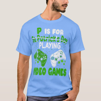 P Is For Playing Video Games Boys St Patricks Day  T-Shirt