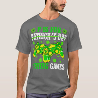 P Is For Playing Video Games St Patricks Day Gamer T-Shirt