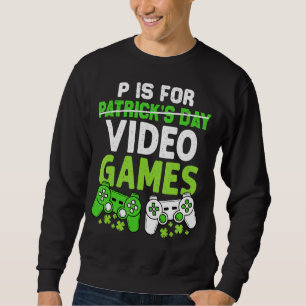 P Is For Video Games Funny St Patrick S Day Gamer Sweatshirt