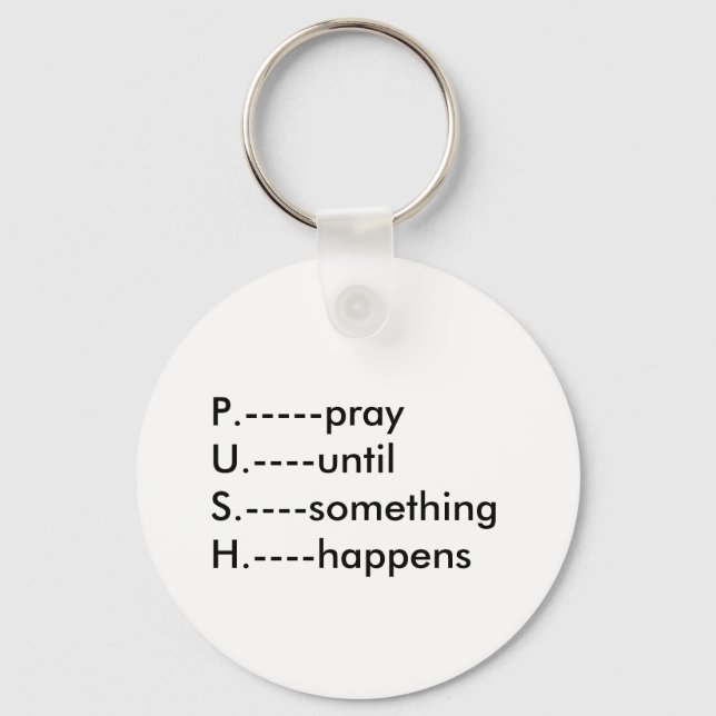 P.-----prayU.----until S.----something H.----ha... Key Ring (Front)