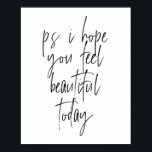P.S. I hope you feel beautiful today Poster<br><div class="desc">P.S. I hope you feel beautiful today</div>