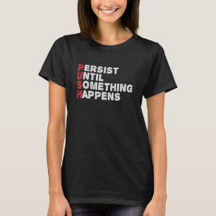 P U S H Persist Until Something Happens Motivation T-Shirt