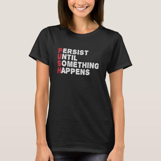 P U S H Persist Until Something Happens Motivation T-Shirt (Front)