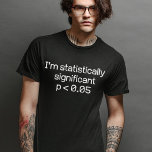P Value I'm Statistically Significant p < 0.05 T-Shirt<br><div class="desc">Elevate your love for statistics with our statistically significant design. Perfect gift for statisticians, engineers, and anyone who appreciates a statistically significant p-value. With a humourous take on data analysis and a retro vibe, it adds unique charm to your wardrobe. Whether you're a stats enthusiast, an engineer, or honouring the...</div>