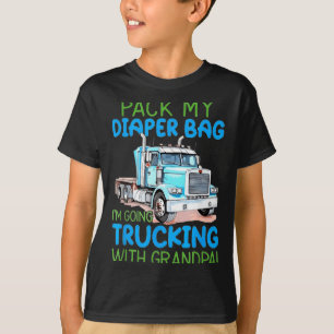 Pack My Diaper Bag Im Going Trucking With Grandpa T-Shirt