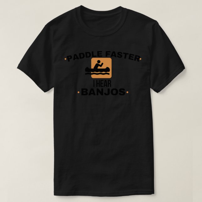Paddle Faster I Hear Banjos 11 T-Shirt (Design Front)