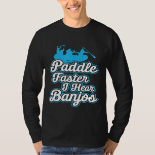 Paddle Faster I Hear Banjos  Camping River Rafting T-Shirt