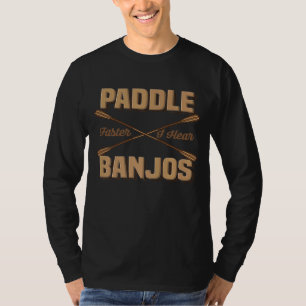 Paddle Faster I Hear Banjos  Lake River Canoe Kaya T-Shirt