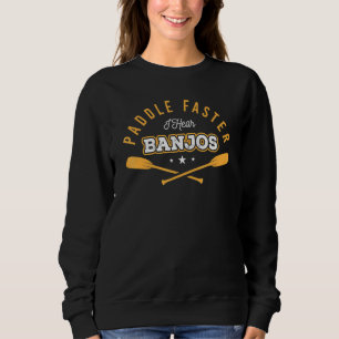 Paddle Faster I Hear Banjos Outdoor Kayak Water Sp Sweatshirt