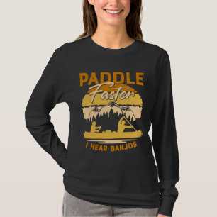 Paddle Faster I Hear Banjos Paddling River Raftin T-Shirt