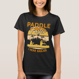 Paddle Faster I Hear Banjos Paddling River Raftin T-Shirt