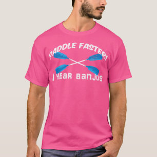 Paddle Faster I Hear Banjos T Shirt Funny Outdoor