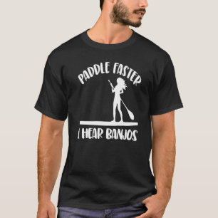 Paddle Faster I Hear Banjos  Women Paddle Boarding T-Shirt
