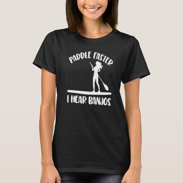 Paddle Faster I Hear Banjos  Women Paddle Boarding T-Shirt (Front)