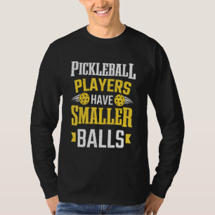 Paddle Game Pickleball Players Have Smaller Balls T-Shirt