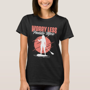 Paddle More SUP Girl Boarding Paddling Stand Up Pa T-Shirt