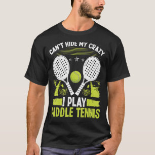 Paddle Tennis Player Match Tournament Cant hide my T-Shirt