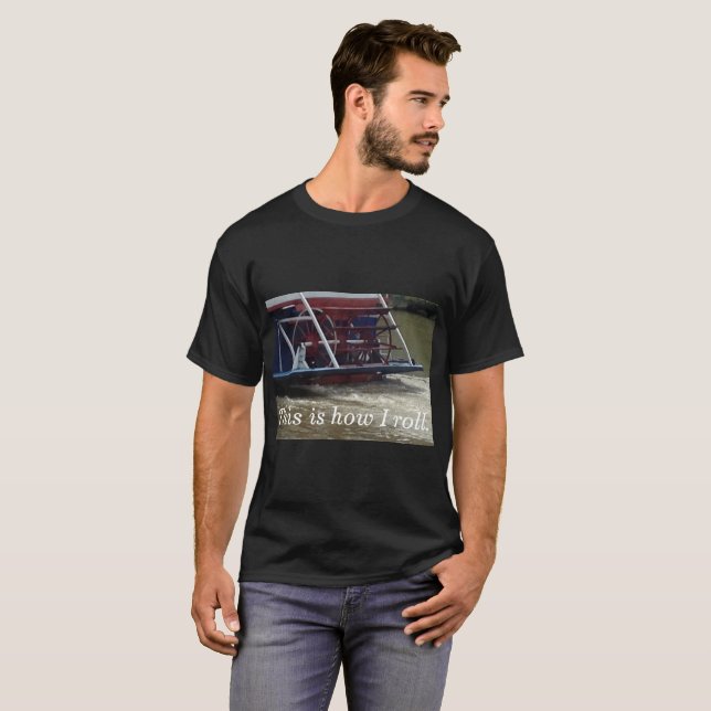 Paddle Wheel Boat This is how I roll tee shirts (Front Full)