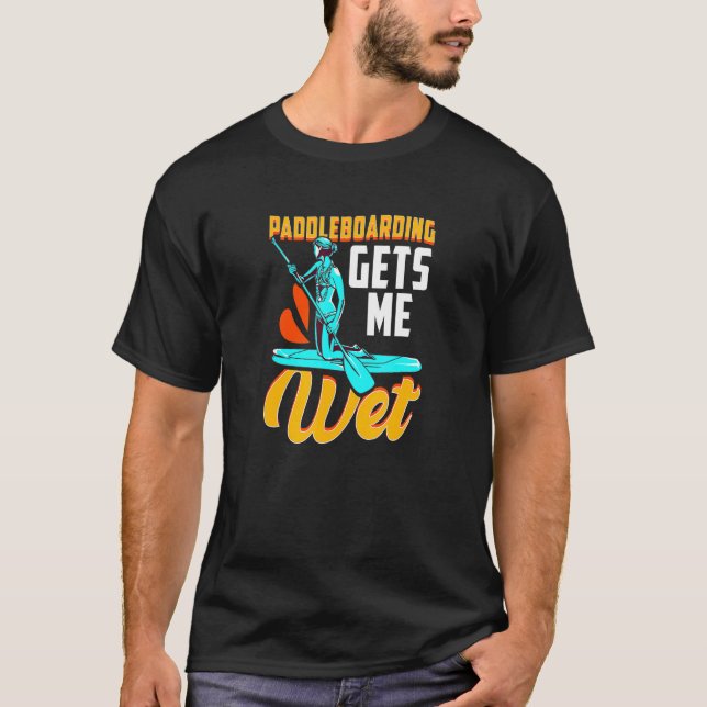 Paddleboard Paddleboarder Paddleboarding Gets Me W T-Shirt (Front)