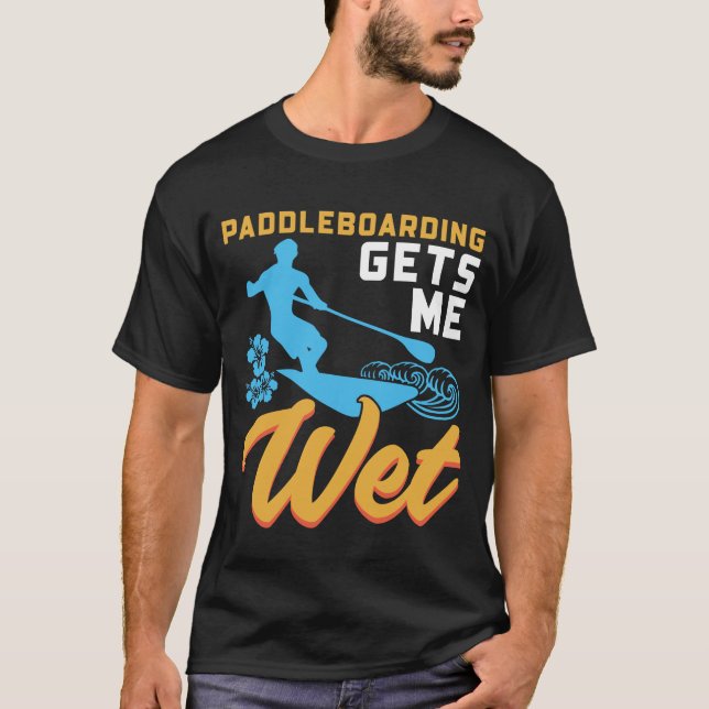 Paddleboarding Gets Me Wet T-Shirt (Front)