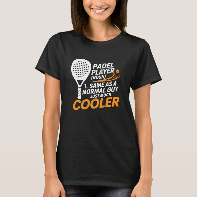 Padel Player Same As A Normal Guy Just Much Cooler T-Shirt (Front)