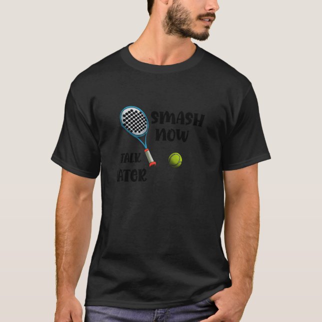 Padel Racquet Paddle Racket Smash Now Talk Later T-Shirt (Front)