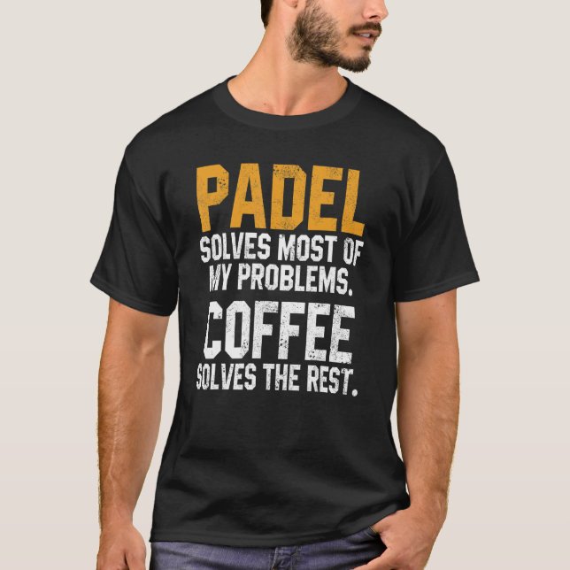 Padel Solves My Problems Coffee  Coach Paddle Tenn T-Shirt (Front)