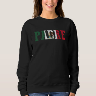Padre Mexican Flag Mexican Pride Father's Day Sweatshirt