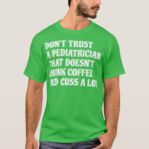 Paediatrician That Drink Coffee Cuss A Lot 1 T-Shirt