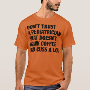 Paediatrician That Drink Coffee Cuss A Lot T-Shirt