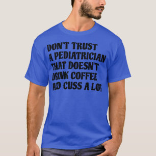 Paediatrician That Drink Coffee Cuss A Lot T-Shirt