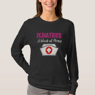 Paediatrics A Work Of Heart Paediatrics Nurse Peds T-Shirt