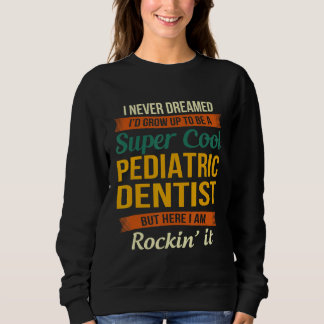 Paediatrics Dentist Funny Appreciation Sweatshirt