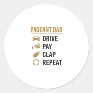 Pageant Dad Drive Pay Clap Repeat Shirt Design_1 Classic Round Sticker